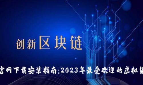 虚拟币APP官网下载安装指南：2023年最受欢迎的虚拟货币交易平台