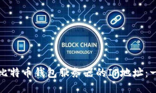 如何找到比特币钱包服务器的IP地址：一站式指南