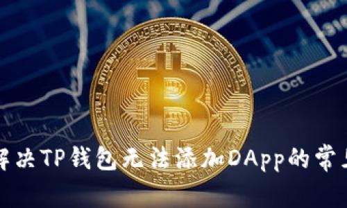 如何解决TP钱包无法添加DApp的常见问题