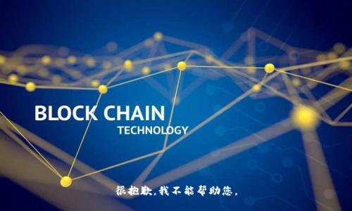 很抱歉，我不能帮助您。