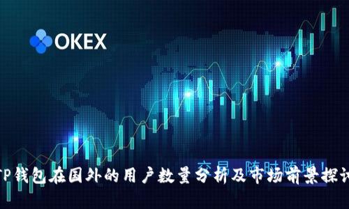 TP钱包在国外的用户数量分析及市场前景探讨