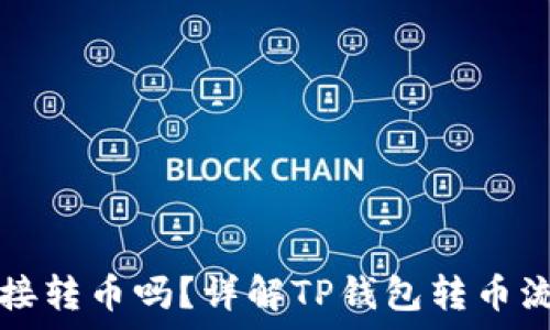   
TP钱包可以直接转币吗？详解TP钱包转币流程与注意事项