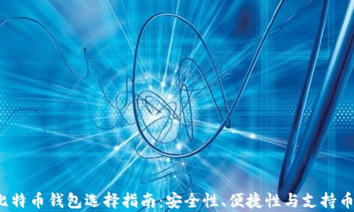 
2023年比特币钱包选择指南：安全性、便捷性与支持币种全解析