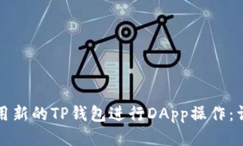 如何使用新的TP钱包进行DApp操作：详细指南