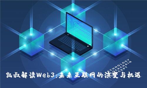 凯叔解读Web3：未来互联网的演变与机遇