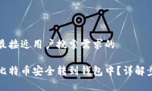 思考一个并且最接近用户搜索需求的

如何将挖到的比特币安全转到钱包中？详解步骤与注意事项