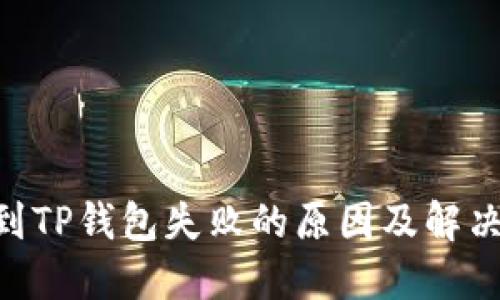 ETH提现到TP钱包失败的原因及解决办法详解