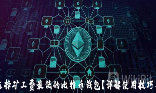 
如何选择矿工费最低的比特币钱包？详解使用技巧与推荐