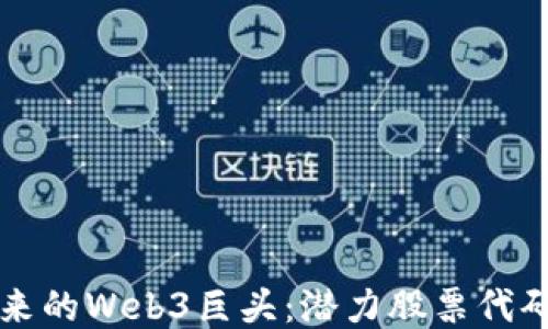 
中国未来的Web3巨头：潜力股票代码大揭秘