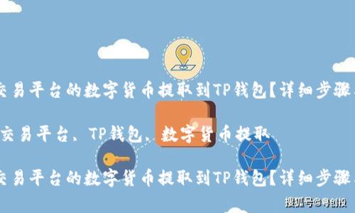 如何将OK交易平台的数字货币提取到TP钱包？详细步骤与注意事项

关键词：OK交易平台, TP钱包, 数字货币提取

如何将OK交易平台的数字货币提取到TP钱包？详细步骤与注意事项