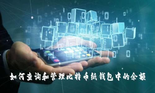 如何查询和管理比特币纸钱包中的余额