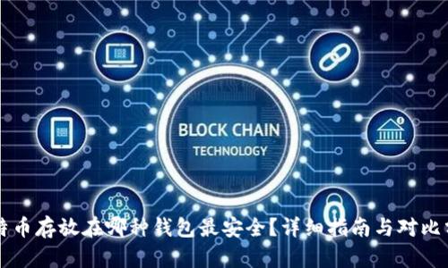 比特币存放在哪种钱包最安全？详细指南与对比分析