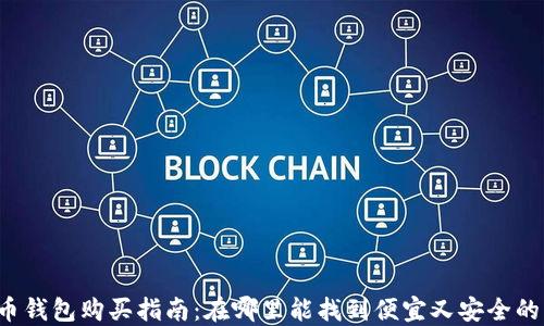 
比特币钱包购买指南：在哪里能找到便宜又安全的钱包？