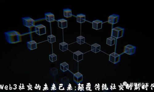 
Web3社交的未来已来：颠覆传统社交的新时代