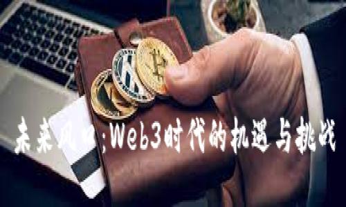 未来风口：Web3时代的机遇与挑战