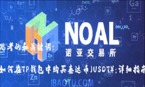 思考的和关键词:

如何在TP钱包中购买泰达币（USDT）：详细指南