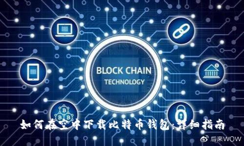 如何在空中下载比特币钱包：详细指南