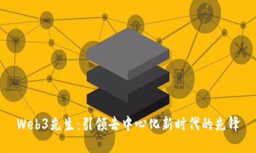 Web3先生：引领去中心化新时代的先锋