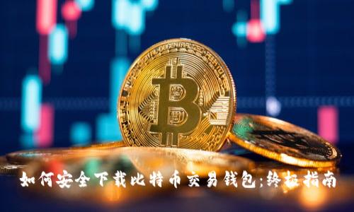 如何安全下载比特币交易钱包：终极指南