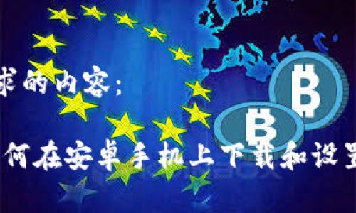 以下是您请求的内容：

全面指南：如何在安卓手机上下载和设置比特币钱包