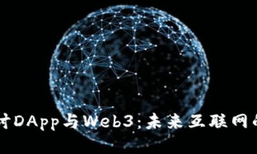深入探讨DApp与Web3：未来互联网的双子星